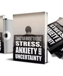 Change Your Mindset To Reduce Stress, Anxiety and Uncertainty